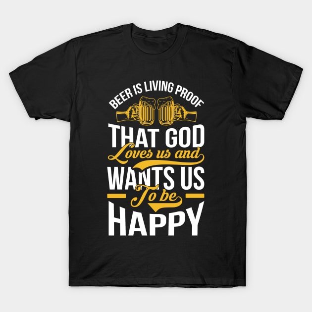 Beer Is Living Proof That God Loves Us And Wants Us To Be Happy T Shirt For Women Men T-Shirt by QueenTees